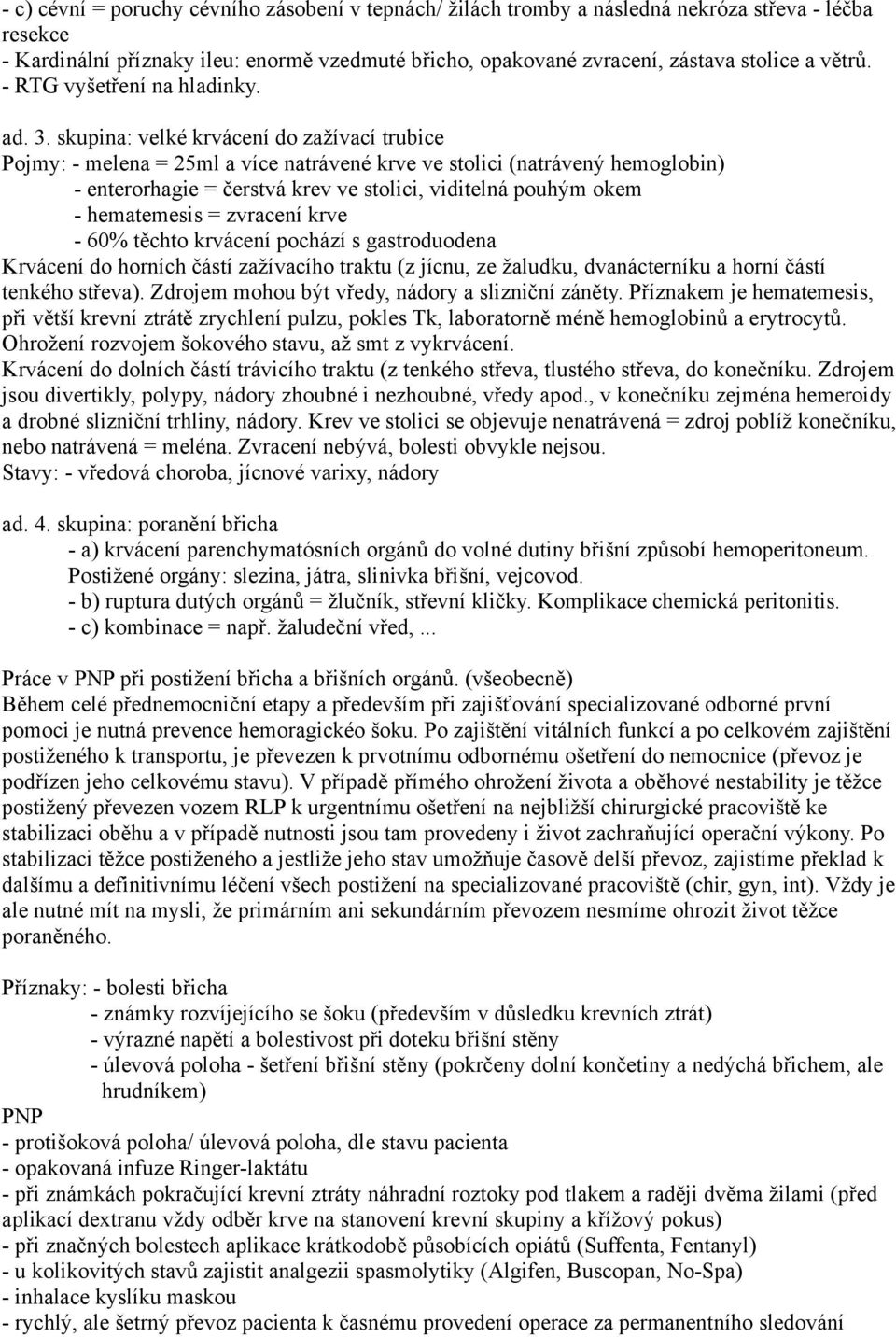 skupina: velké krvácení do zažívací trubice Pojmy: - melena = 25ml a více natrávené krve ve stolici (natrávený hemoglobin) - enterorhagie = čerstvá krev ve stolici, viditelná pouhým okem -