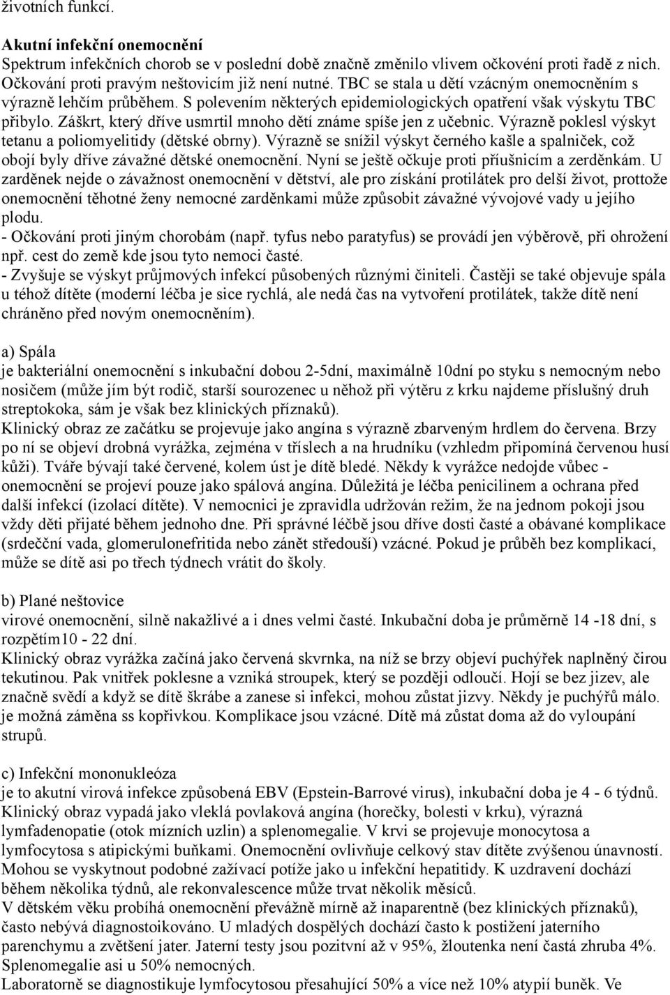 Záškrt, který dříve usmrtil mnoho dětí známe spíše jen z učebnic. Výrazně poklesl výskyt tetanu a poliomyelitidy (dětské obrny).