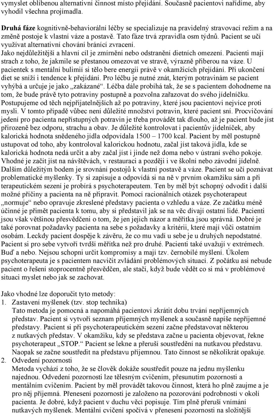 Pacient se učí využívat alternativní chování bránící zvracení. Jako nejdůležitější a hlavní cíl je zmírnění nebo odstranění dietních omezení.