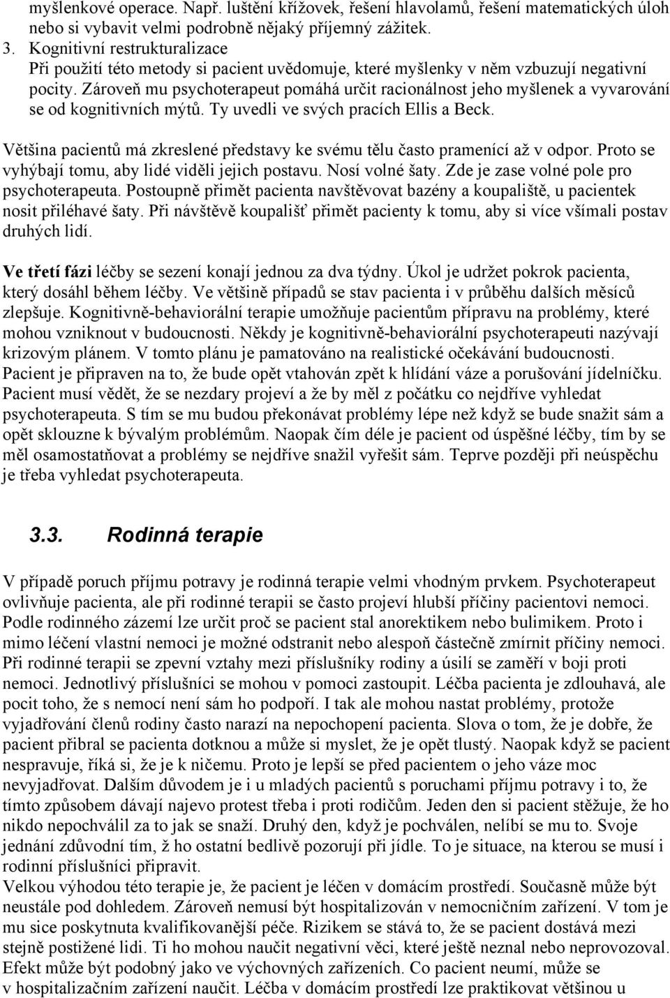 Zároveň mu psychoterapeut pomáhá určit racionálnost jeho myšlenek a vyvarování se od kognitivních mýtů. Ty uvedli ve svých pracích Ellis a Beck.