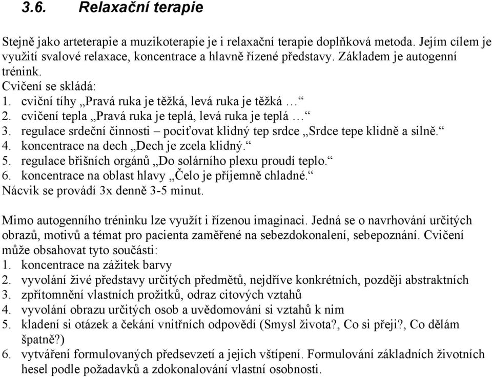 regulace srdeční činnosti pociťovat klidný tep srdce Srdce tepe klidně a silně. 4. koncentrace na dech Dech je zcela klidný. 5. regulace břišních orgánů Do solárního plexu proudí teplo. 6.