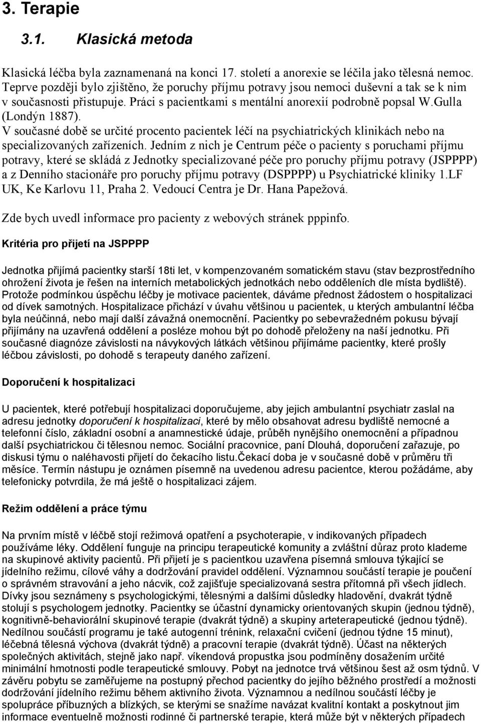 V současné době se určité procento pacientek léčí na psychiatrických klinikách nebo na specializovaných zařízeních.