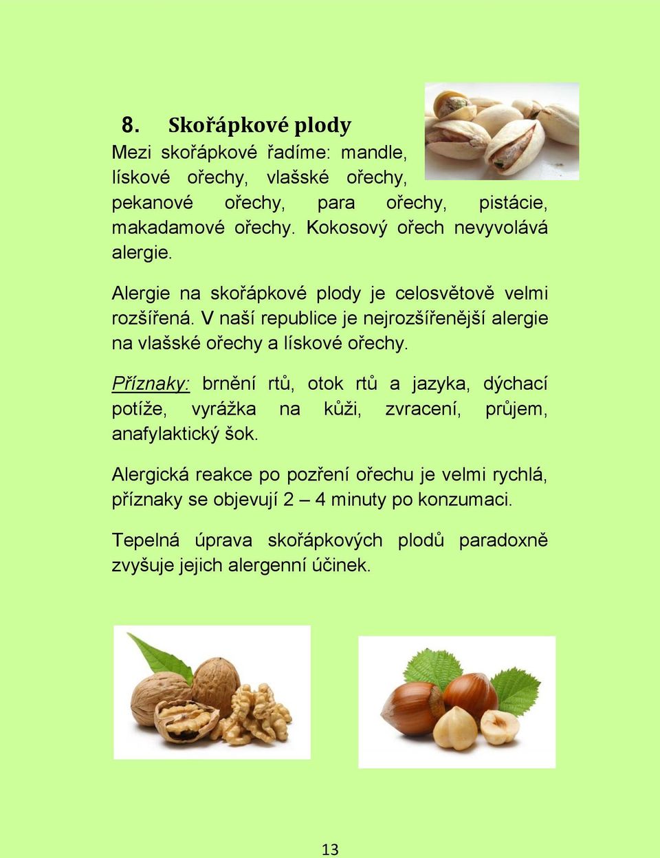 V naší republice je nejrozšířenější alergie na vlašské ořechy a lískové ořechy.