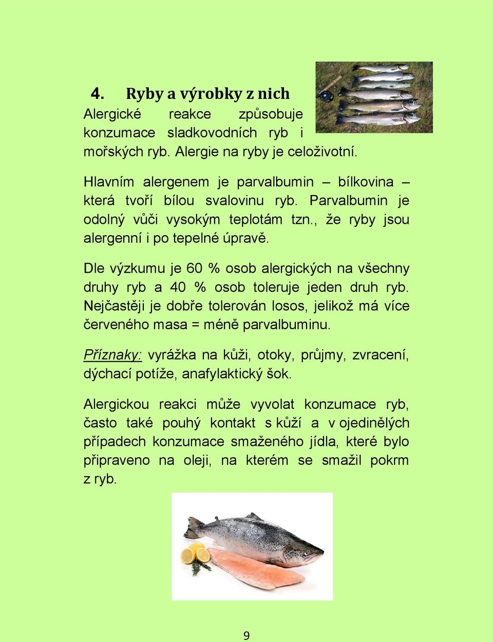 Dle výzkumu je 60 % osob alergických na všechny druhy ryb a 40 % osob toleruje jeden druh ryb. Nejčastěji je dobře tolerován losos, jelikož má více červeného masa = méně parvalbuminu.