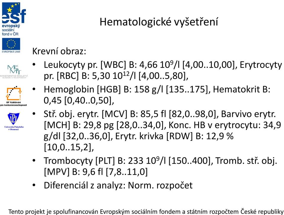 [MCV] B: 85,5 fl [82,0..98,0], Barvivo erytr. [MCH] B: 29,8 pg [28,0..34,0], Konc. HB v erytrocytu: 34,9 g/dl [32,0..36,0], Erytr.