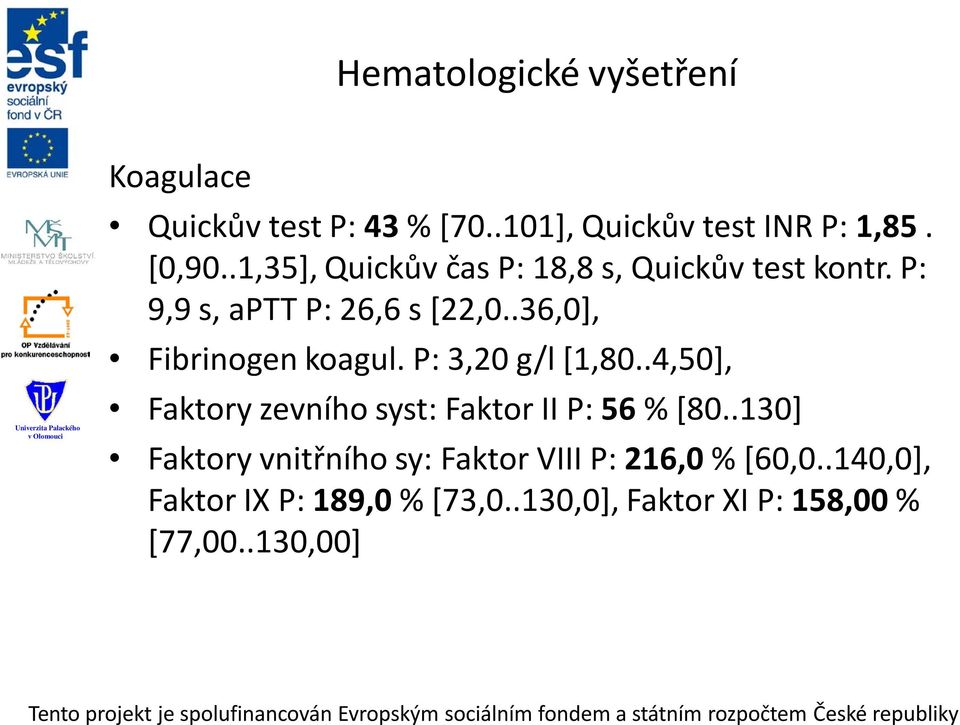 .36,0], Fibrinogen koagul. P: 3,20 g/l [1,80..4,50], Faktory zevního syst: Faktor II P: 56 % [80.