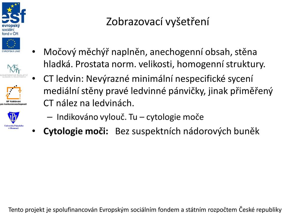 CT ledvin: Nevýrazné minimální nespecifické sycení mediální stěny pravé ledvinné