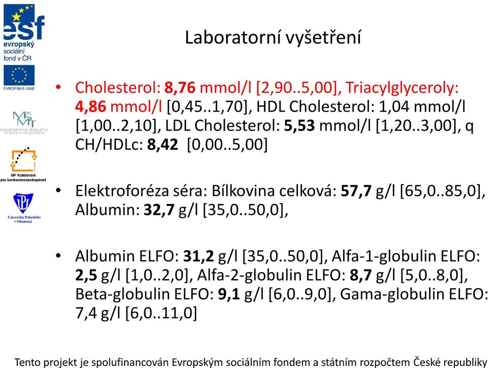 .5,00] Elektroforéza séra: Bílkovina celková: 57,7 g/l [65,0..85,0], Albumin: 32,7 g/l [35,0..50,0], Albumin ELFO: 31,2 g/l [35,0.