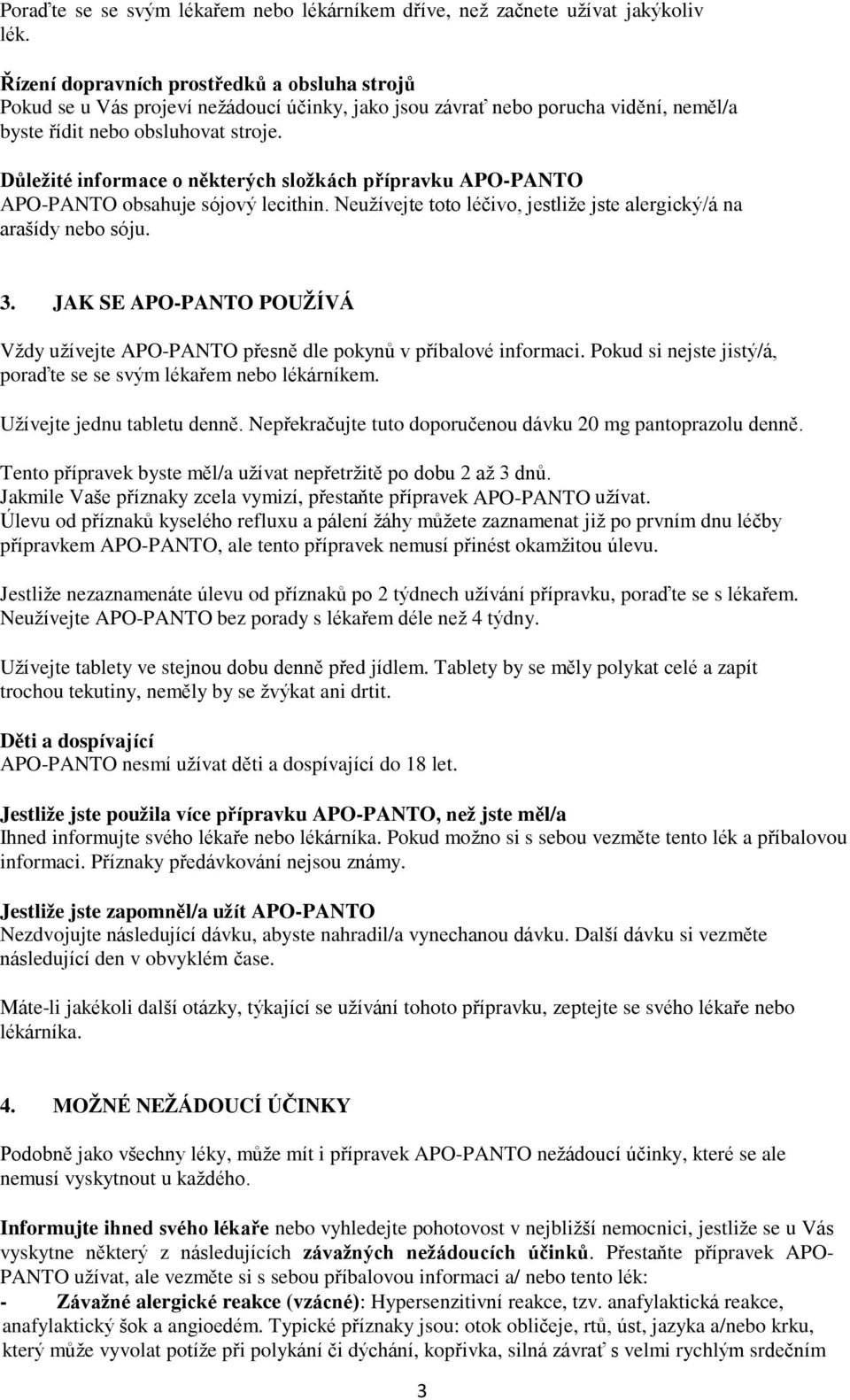 Důležité informace o některých složkách přípravku APO-PANTO APO-PANTO obsahuje sójový lecithin. Neužívejte toto léčivo, jestliže jste alergický/á na arašídy nebo sóju. 3.