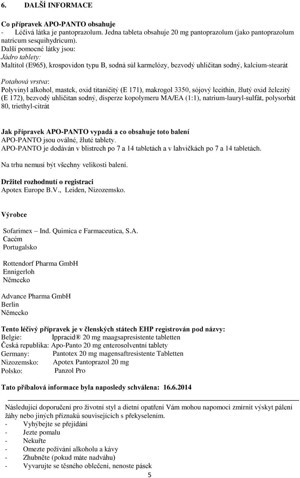 (E 171), makrogol 3350, sójový lecithin, žlutý oxid železitý (E 172), bezvodý uhličitan sodný, disperze kopolymeru MA/EA (1:1), natrium-lauryl-sulfát, polysorbát 80, triethyl-citrát Jak přípravek