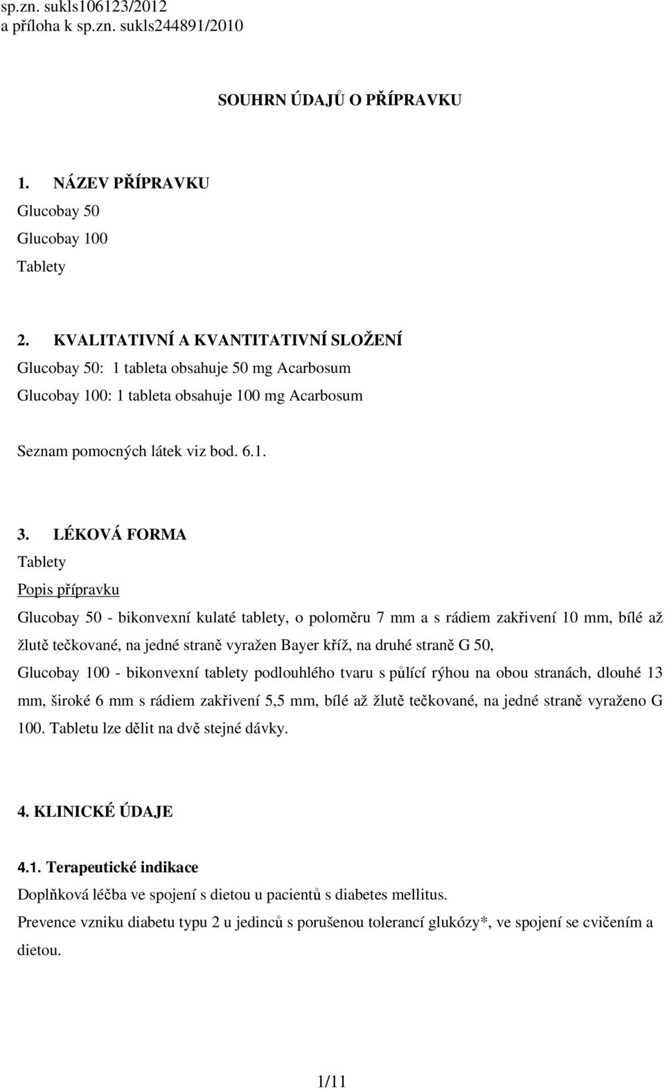 LÉKOVÁ FORMA Tablety Popis přípravku Glucobay 50 - bikonvexní kulaté tablety, o poloměru 7 mm a s rádiem zakřivení 10 mm, bílé až žlutě tečkované, na jedné straně vyražen Bayer kříž, na druhé straně