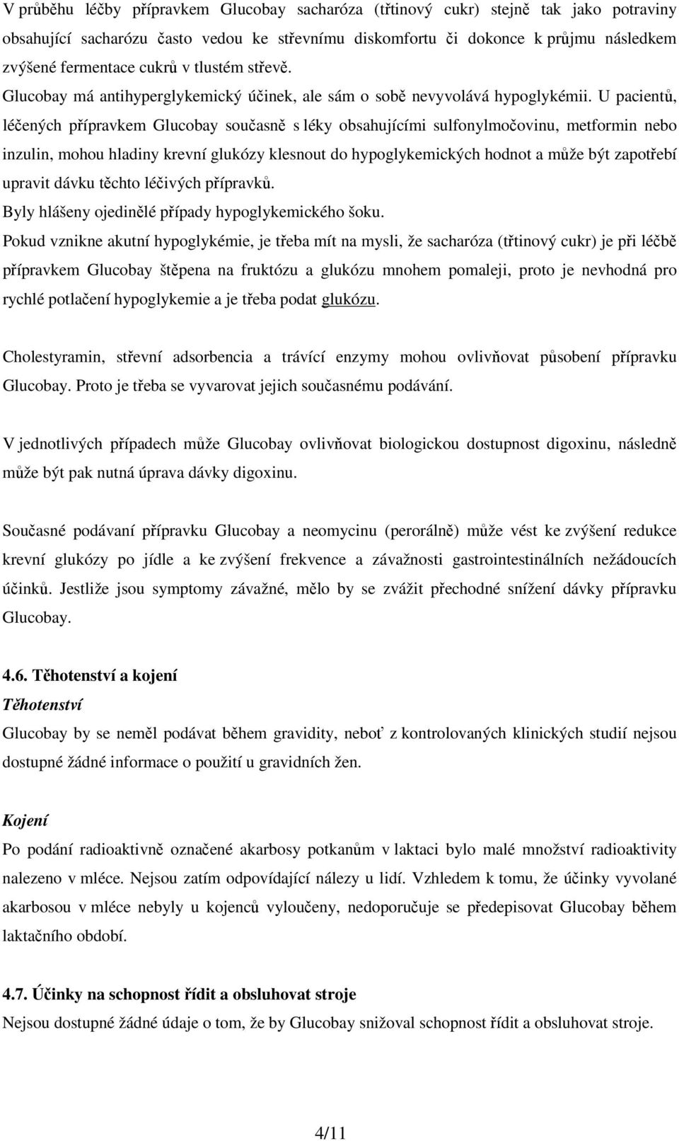 U pacientů, léčených přípravkem Glucobay současně s léky obsahujícími sulfonylmočovinu, metformin nebo inzulin, mohou hladiny krevní glukózy klesnout do hypoglykemických hodnot a může být zapotřebí