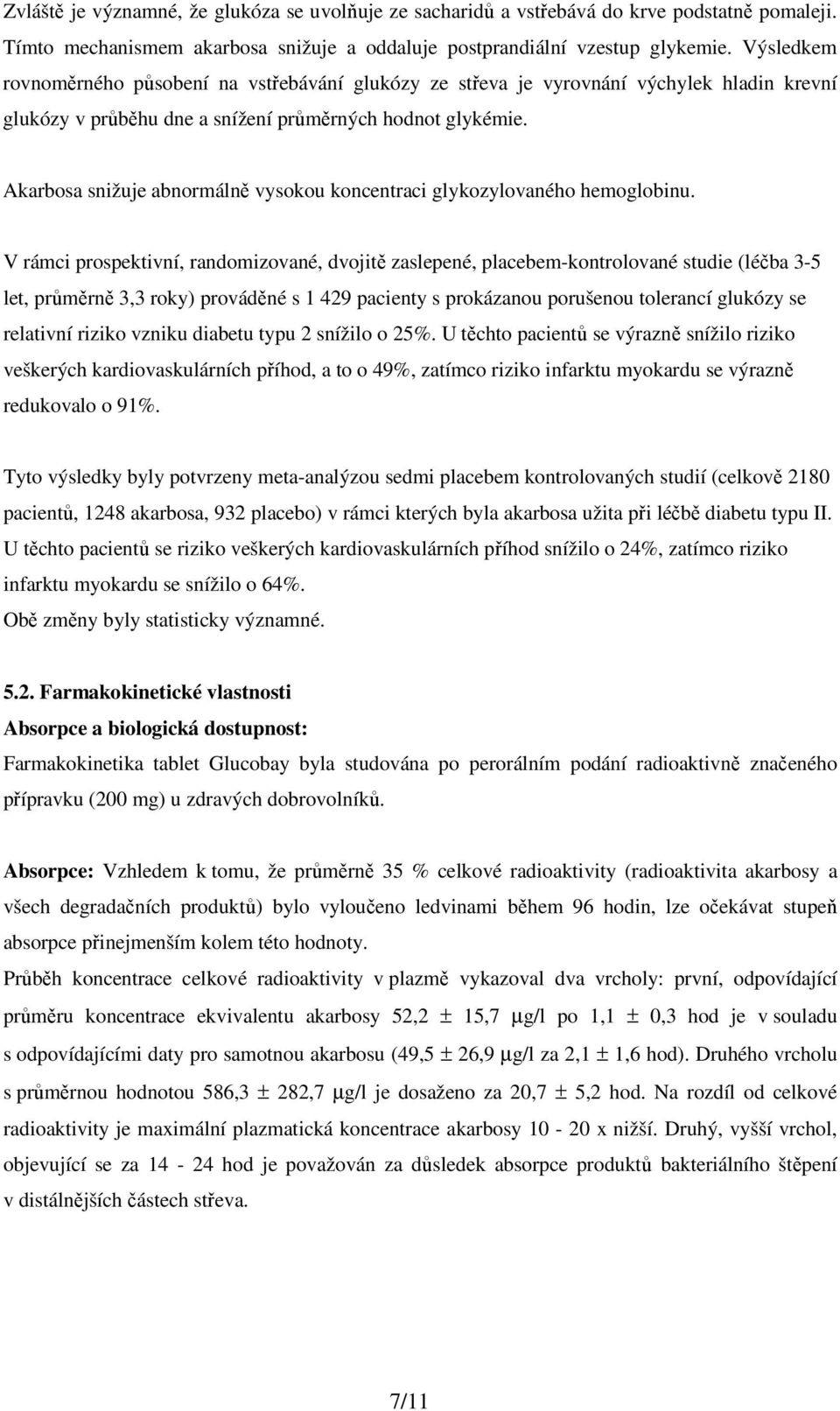 Akarbosa snižuje abnormálně vysokou koncentraci glykozylovaného hemoglobinu.