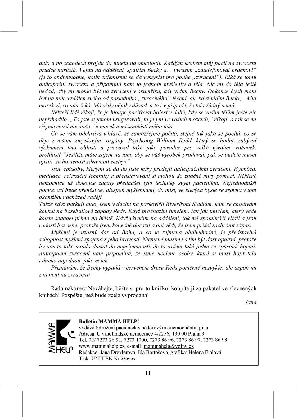 Říká se tomu anticipační zvracení a připomíná nám to jednotu myšlenky a těla. Nic mi do těla ještě nedali, aby mi mohlo být na zvracení v okamžiku, kdy vidím Becky.