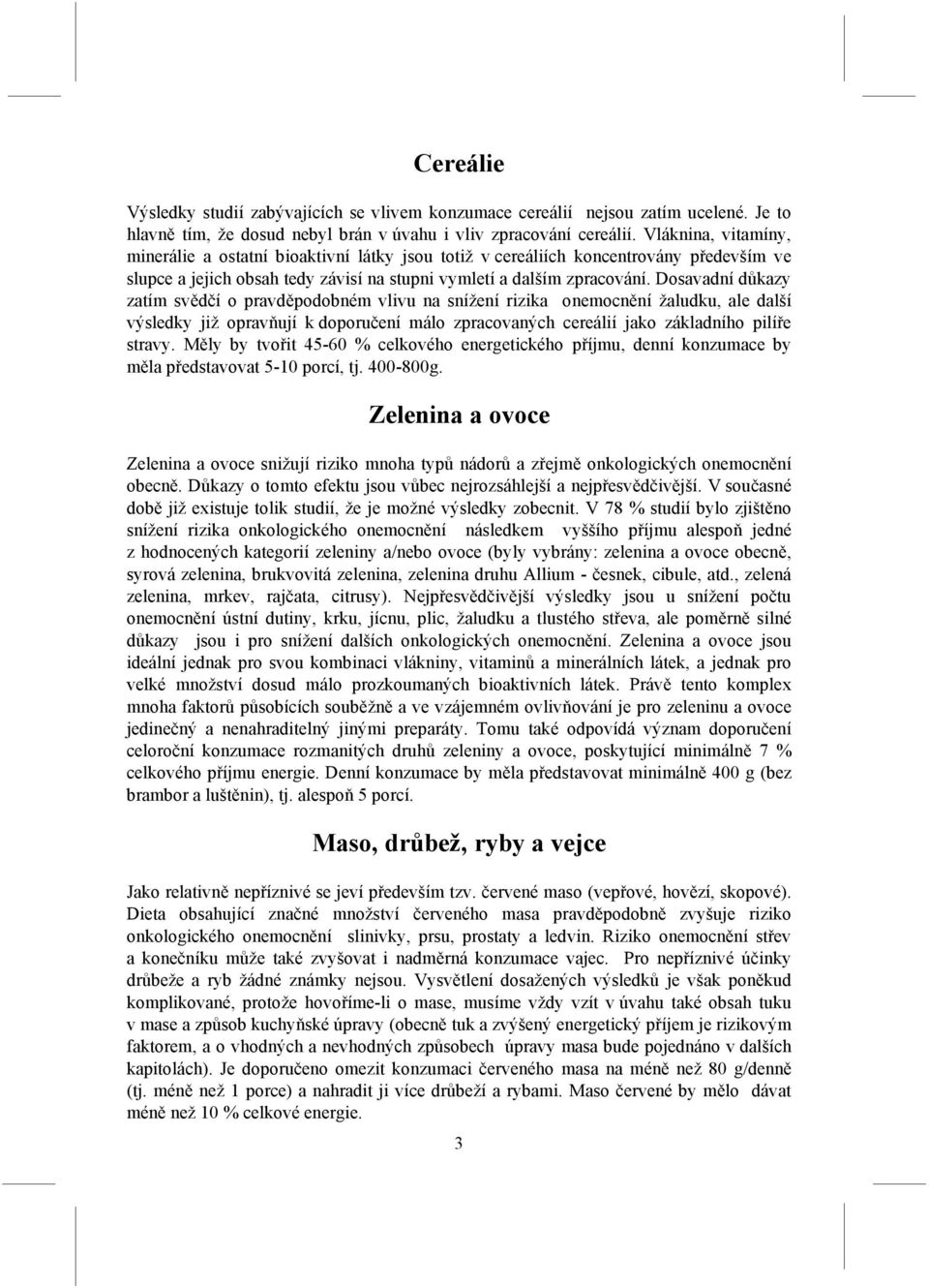 Dosavadní důkazy zatím svědčí o pravděpodobném vlivu na snížení rizika onemocnění žaludku, ale další výsledky již opravňují k doporučení málo zpracovaných cereálií jako základního pilíře stravy.