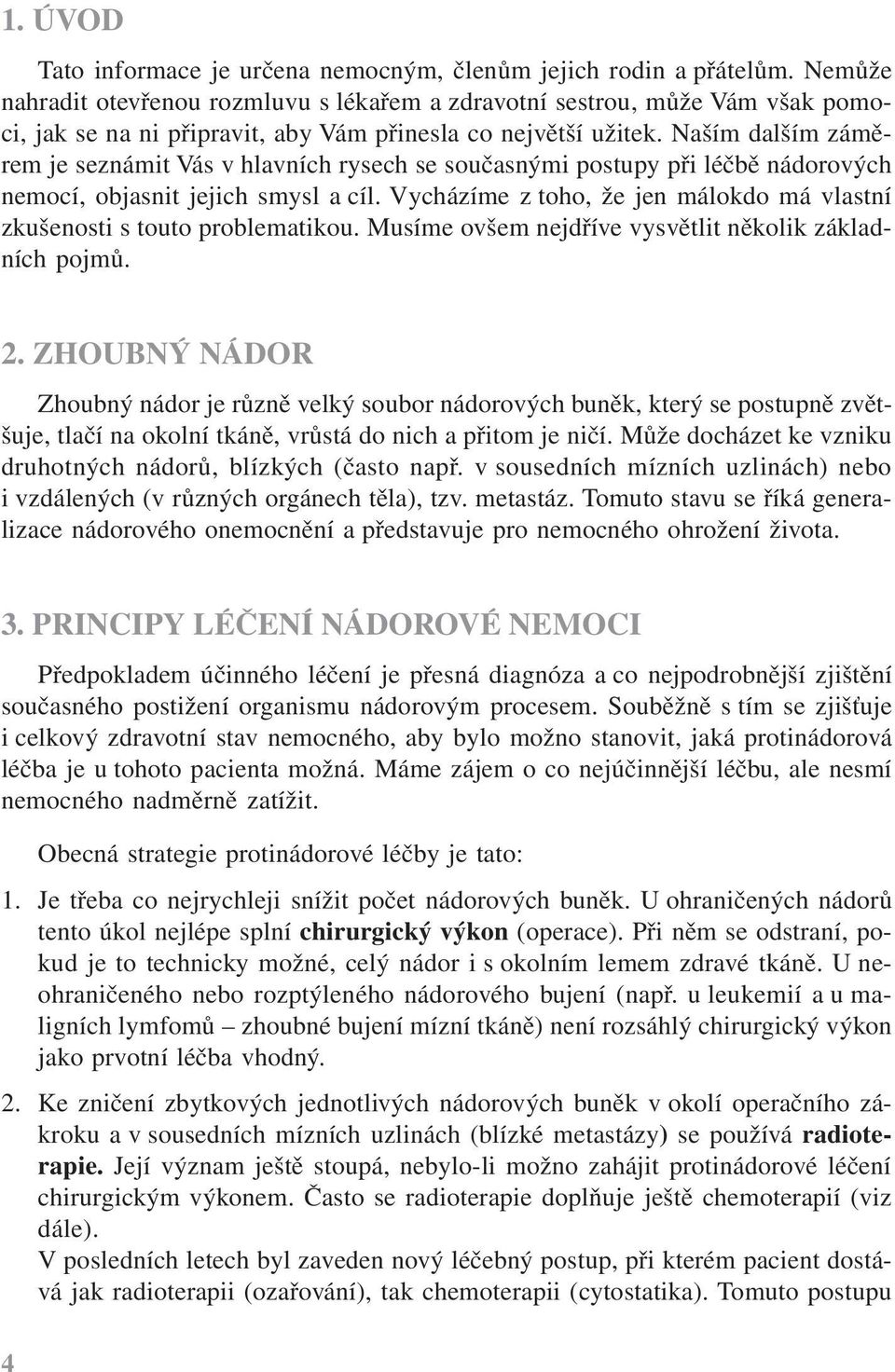 Naším dalším záměrem je seznámit Vás v hlavních rysech se současnými postupy při léčbě nádorových nemocí, objasnit jejich smysl a cíl.