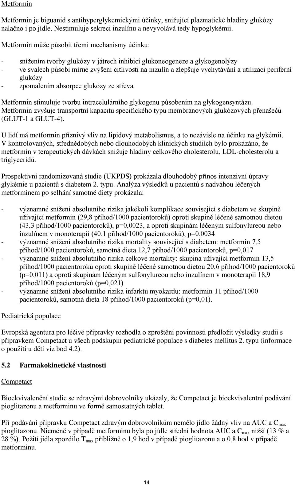 vychytávání a utilizaci periferní glukózy - zpomalením absorpce glukózy ze střeva Metformin stimuluje tvorbu intracelulárního glykogenu působením na glykogensyntázu.