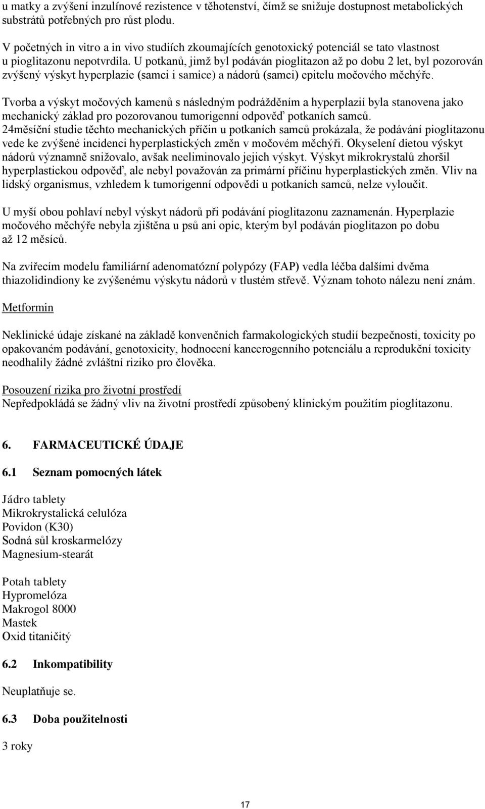 U potkanů, jimž byl podáván pioglitazon až po dobu 2 let, byl pozorován zvýšený výskyt hyperplazie (samci i samice) a nádorů (samci) epitelu močového měchýře.