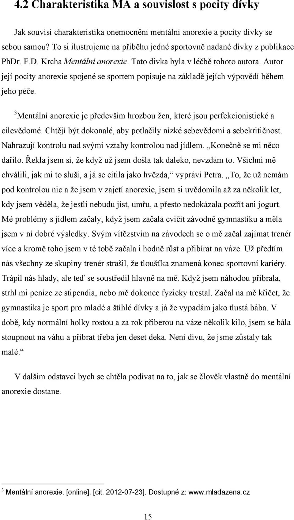 Autor její pocity anorexie spojené se sportem popisuje na základě jejích výpovědí během jeho péče. 3 Mentální anorexie je především hrozbou ţen, které jsou perfekcionistické a cílevědomé.