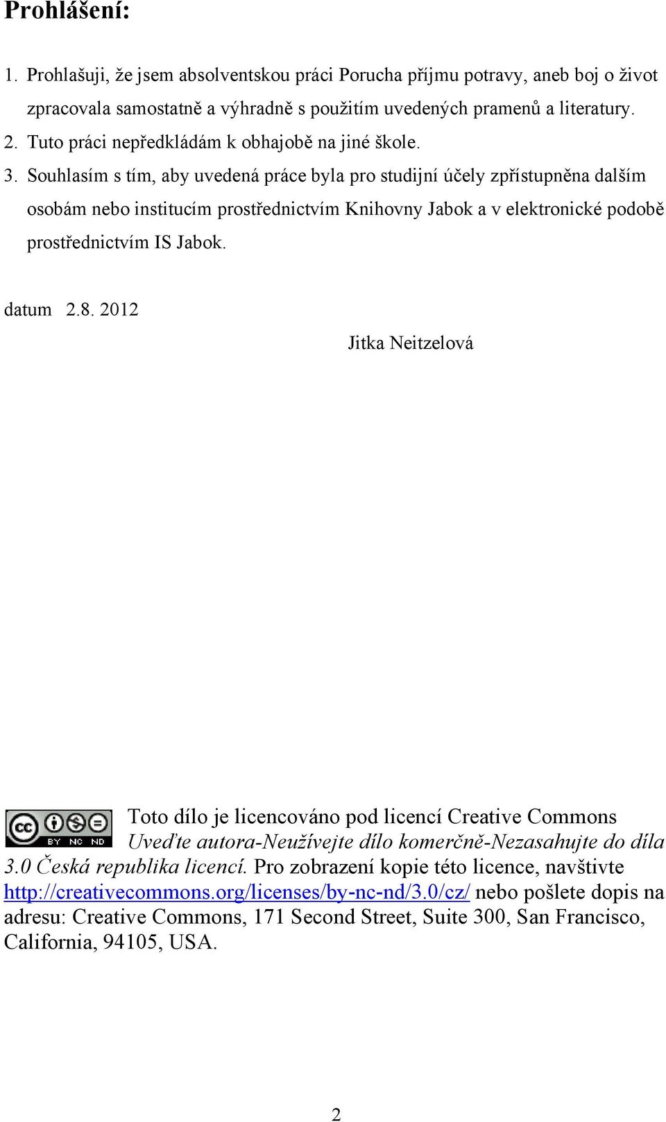 Souhlasím s tím, aby uvedená práce byla pro studijní účely zpřístupněna dalším osobám nebo institucím prostřednictvím Knihovny Jabok a v elektronické podobě prostřednictvím IS Jabok. datum 2.8.