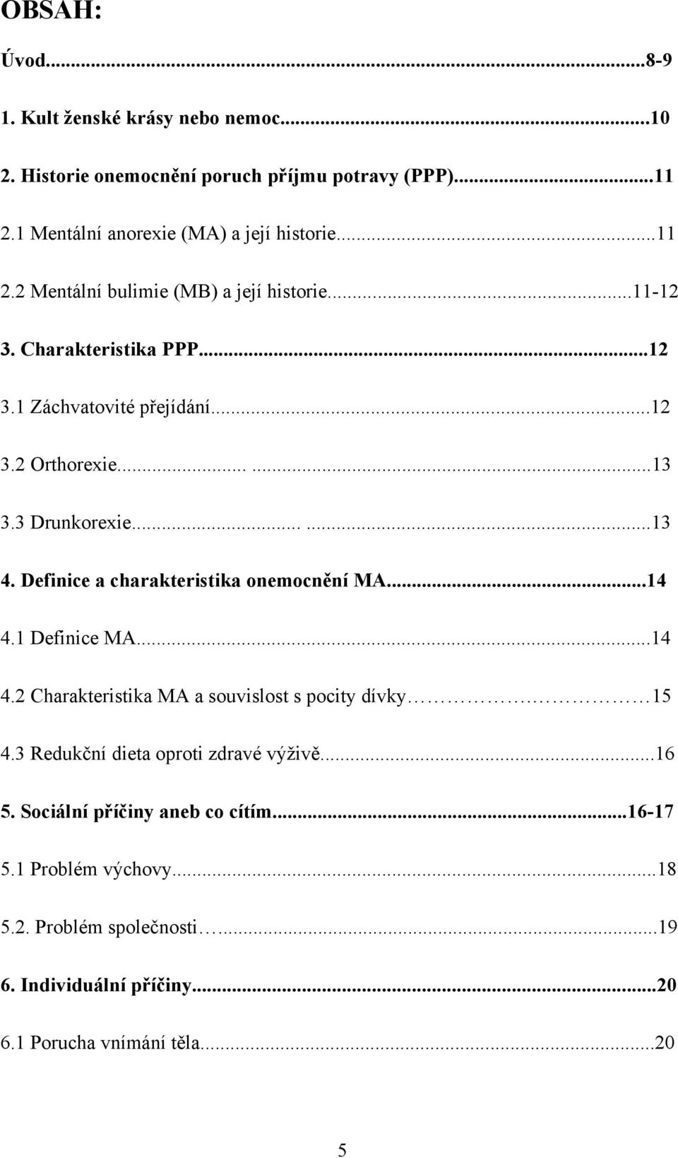 ..14 4.1 Definice MA...14 4.2 Charakteristika MA a souvislost s pocity dívky. 15 4.3 Redukční dieta oproti zdravé výţivě...16 5. Sociální příčiny aneb co cítím.