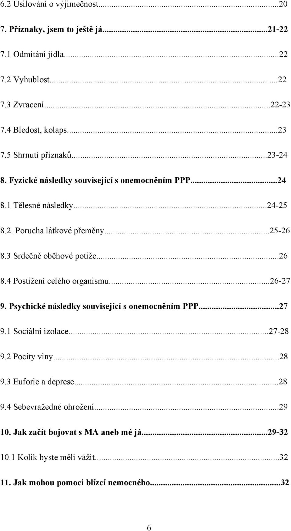 ..26-27 9. Psychické následky související s onemocněním PPP...27 9.1 Sociální izolace...27-28 9.2 Pocity viny...28 9.3 Euforie a deprese...28 9.4 Sebevraţedné ohroţení.