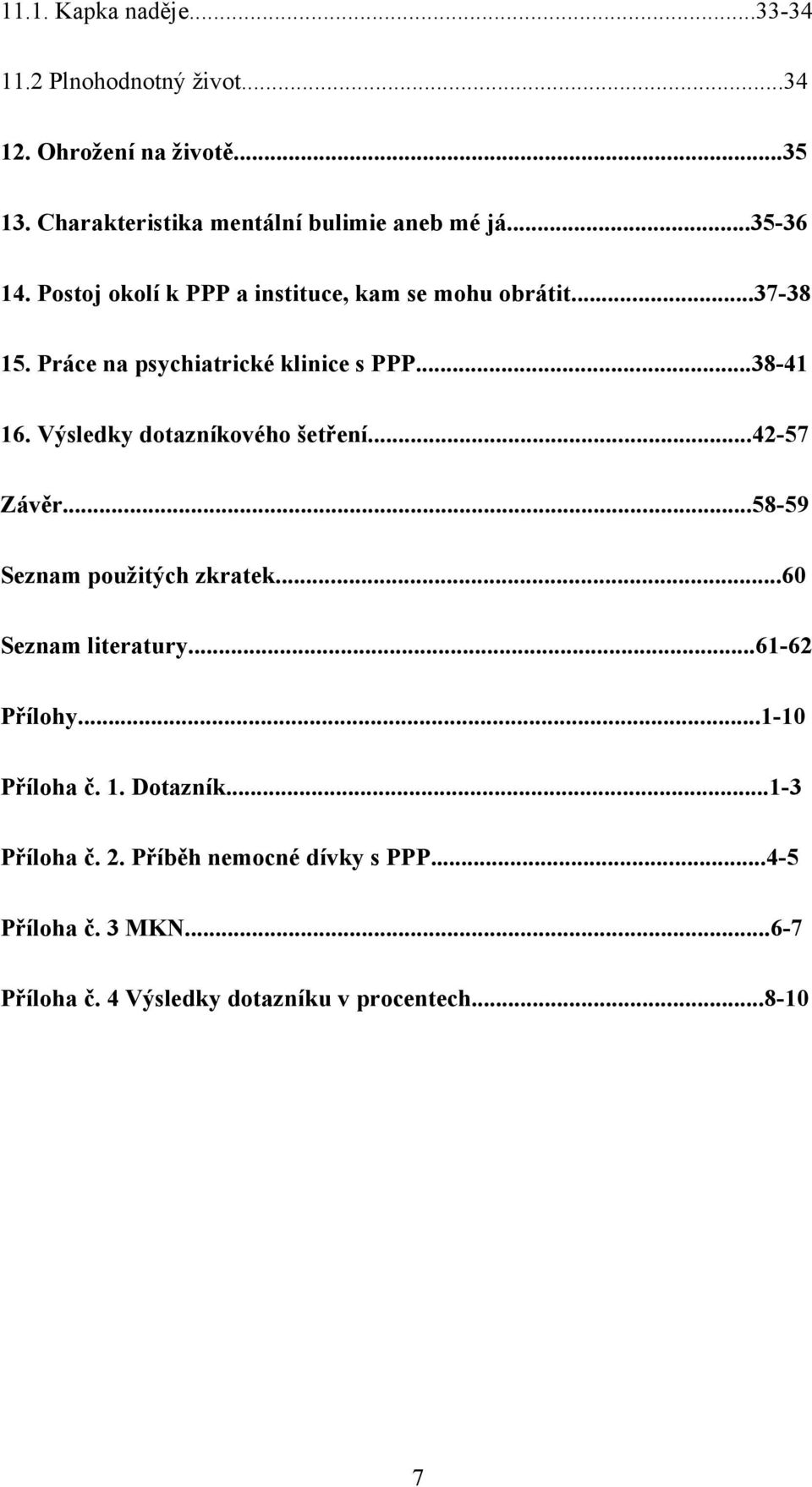 Výsledky dotazníkového šetření...42-57 Závěr...58-59 Seznam použitých zkratek...60 Seznam literatury...61-62 Přílohy...1-10 Příloha č.