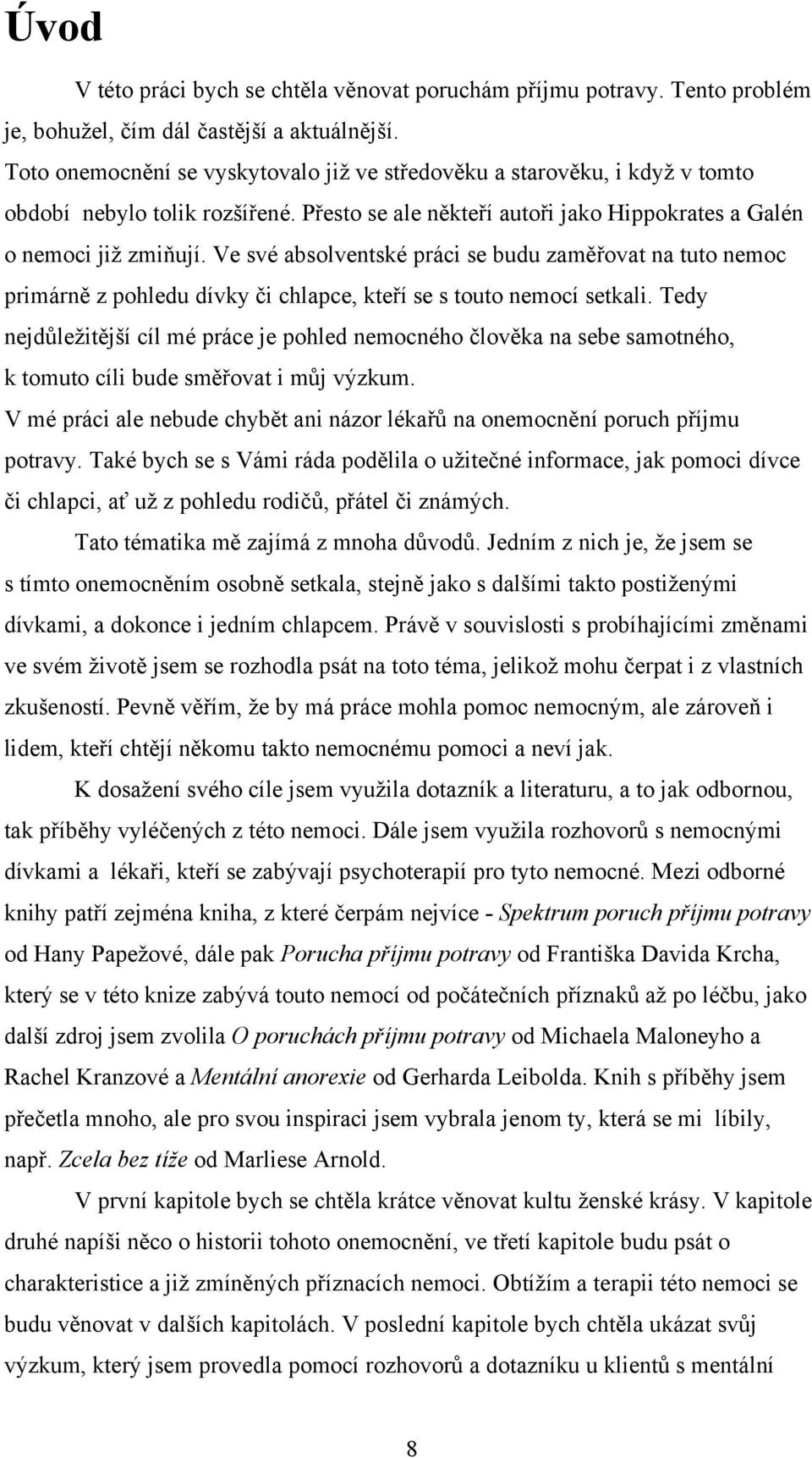 Ve své absolventské práci se budu zaměřovat na tuto nemoc primárně z pohledu dívky či chlapce, kteří se s touto nemocí setkali.