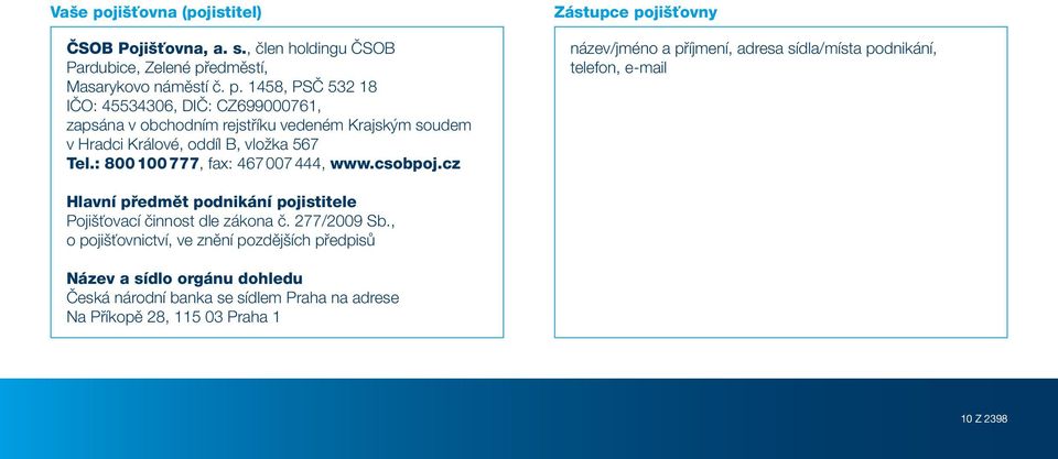 cz Zástupce pojišťovny název/jméno a příjmení, adresa sídla/místa podnikání, telefon, e-mail Hlavní předmět podnikání pojistitele Pojišťovací činnost dle zákona č.