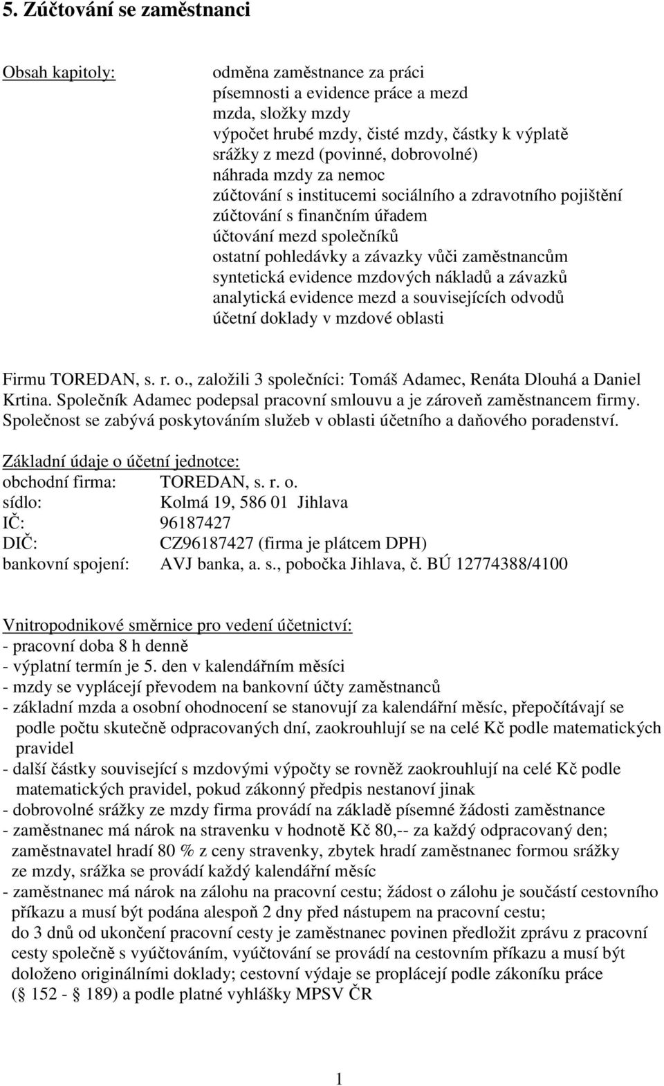 syntetická evidence mzdových nákladů a závazků analytická evidence mezd a souvisejících odvodů účetní doklady v mzdové oblasti Firmu, založili 3 společníci: Tomáš Adamec, Renáta Dlouhá a Daniel