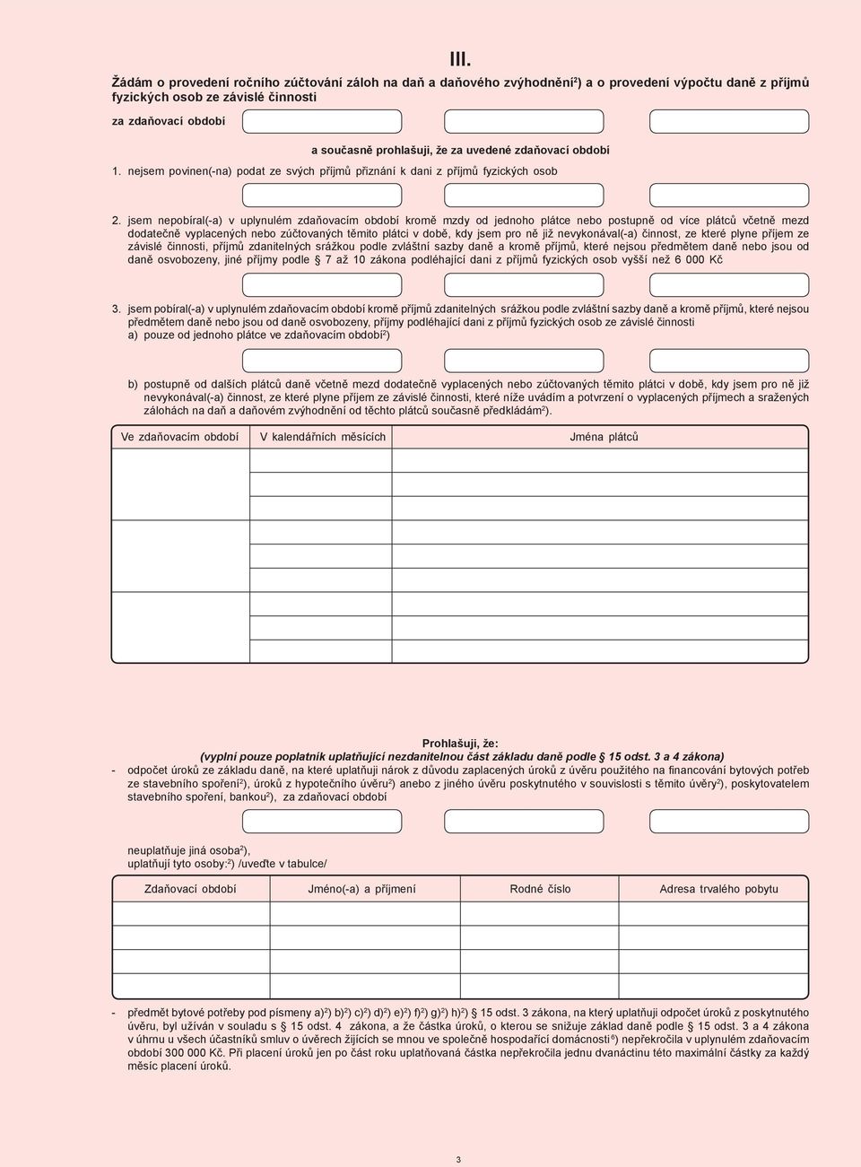 jsem nepobíral(-a) v uplynulém zdaňovacím období kromě mzdy od jednoho plátce nebo postupně od více plátců včetně mezd dodatečně vyplacených nebo zúčtovaných těmito plátci v době, kdy jsem pro ně již