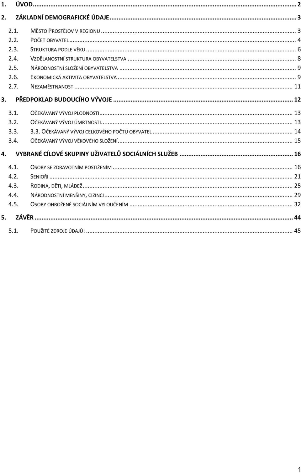 .. 13 3.3. 3.3. OČEKÁVANÝ VÝVOJ CELKOVÉHO POČTU OBYVATEL... 14 3.4. OČEKÁVANÝ VÝVOJ VĚKOVÉHO SLOŽENÍ... 15 4. VYBRANÉ CÍLOVÉ SKUPINY UŽIVATELŮ SOCIÁLNÍCH SLUŽEB... 16 4.1. OSOBY SE ZDRAVOTNÍM POSTIŽENÍM.