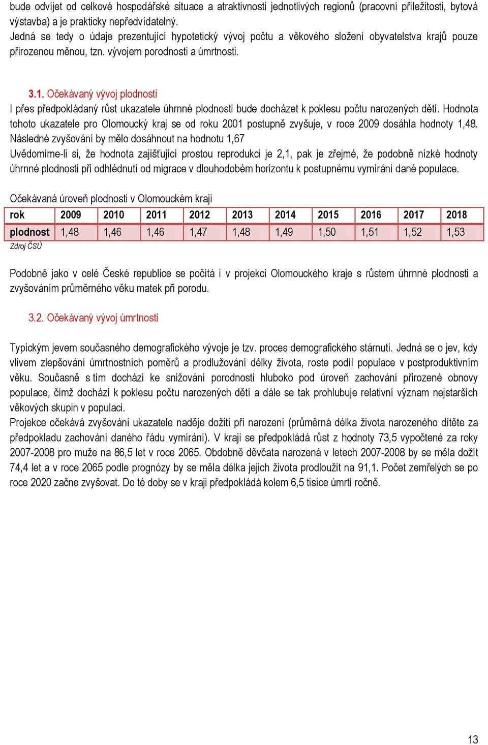 Očekávaný vývoj plodnosti I přes předpokládaný růst ukazatele úhrnné plodnosti bude docházet k poklesu počtu narozených dětí.