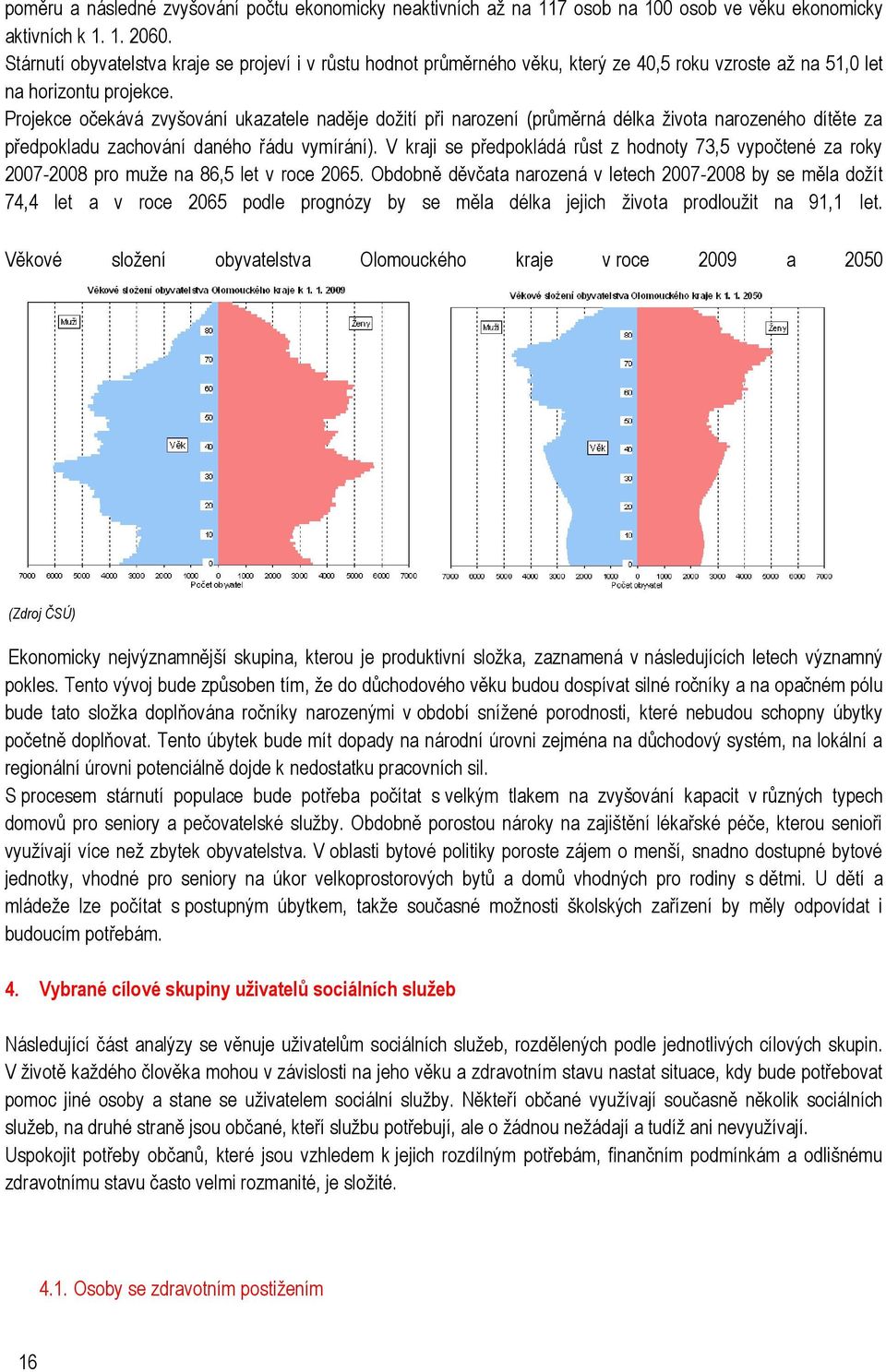 Projekce očekává zvyšování ukazatele naděje dožití při narození (průměrná délka života narozeného dítěte za předpokladu zachování daného řádu vymírání).