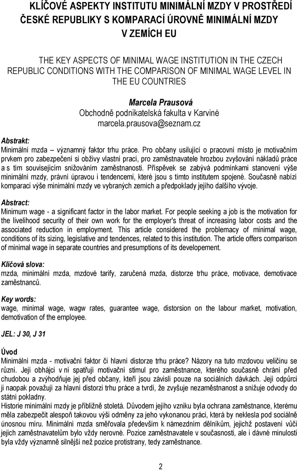 Pro občany usilující o pracovní místo je motivačním prvkem pro zabezpečení si obživy vlastní prací, pro zaměstnavatele hrozbou zvyšování nákladů práce a s tím souvisejícím snižováním zaměstnanosti.