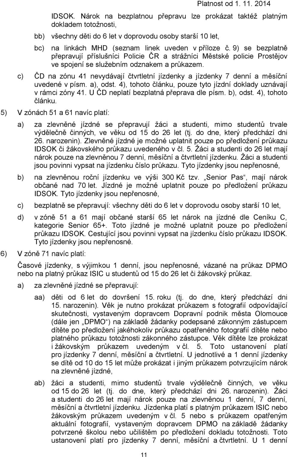 9) se bezplatně přepravují příslušníci Policie ČR a strážníci Městské policie Prostějov ve spojení se služebním odznakem a průkazem.