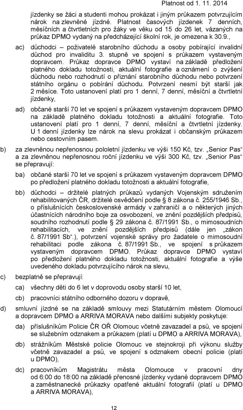 , ac) důchodci poživatelé starobního důchodu a osoby pobírající invalidní důchod pro invaliditu 3. stupně ve spojení s průkazem vystaveným dopravcem.