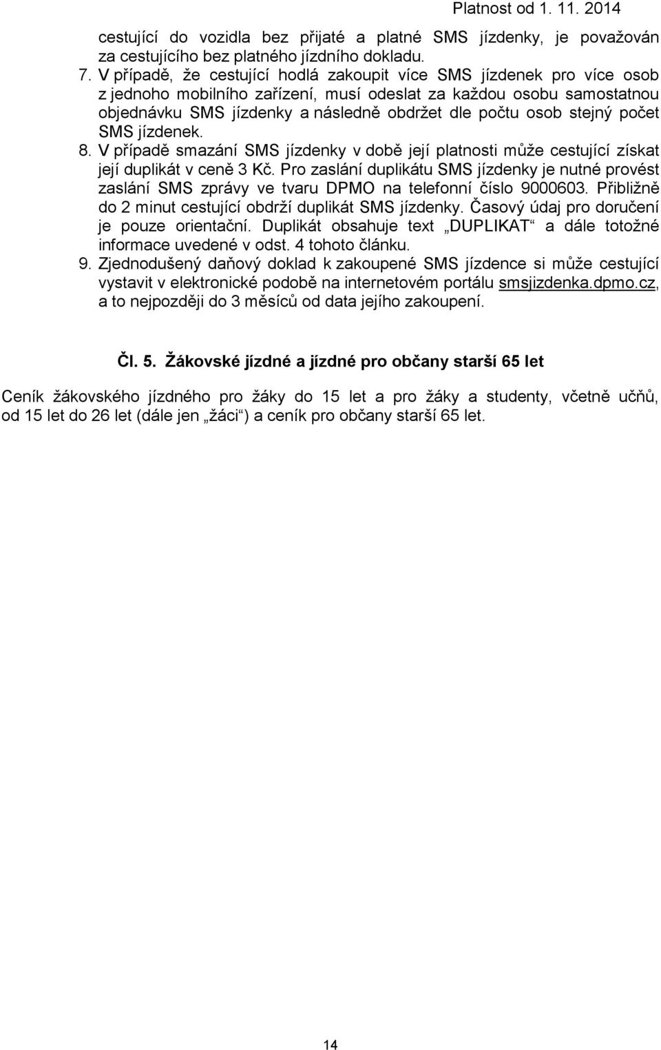 stejný počet SMS jízdenek. 8. V případě smazání SMS jízdenky v době její platnosti může cestující získat její duplikát v ceně 3 Kč.