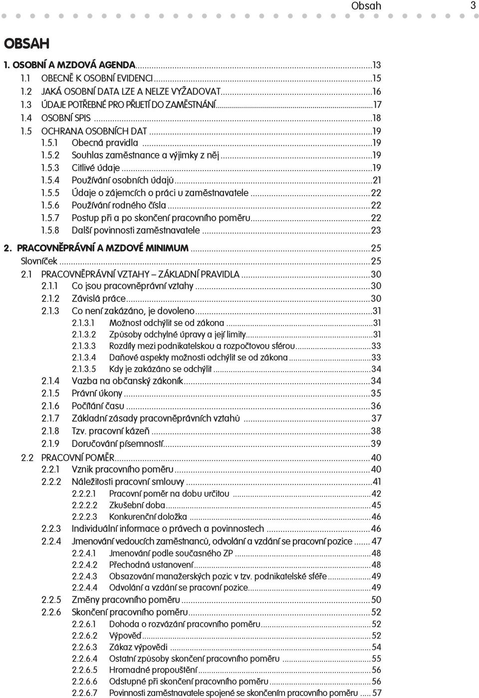 ..22 1.5.6 Používání rodného čísla...22 1.5.7 Postup při a po skončení pracovního poměru...22 1.5.8 Další povinnosti zaměstnavatele...23 2. PRACOVNÌPRÁVNÍ A MZDOVÉ MINIMUM...25 Slovníèek...25 2.