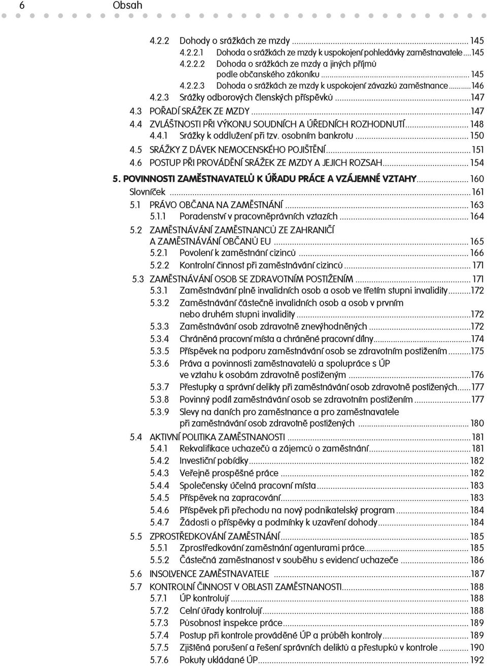 .. 148 4.4.1 Srážky k oddlužení při tzv. osobním bankrotu... 150 4.5 SRÁŽKY Z DÁVEK NEMOCENSKÉHO POJIŠTĚNÍ... 151 4.6 POSTUP PŘI PROVÁDĚNÍ SRÁŽEK ZE MZDY A JEJICH ROZSAH... 154 5.