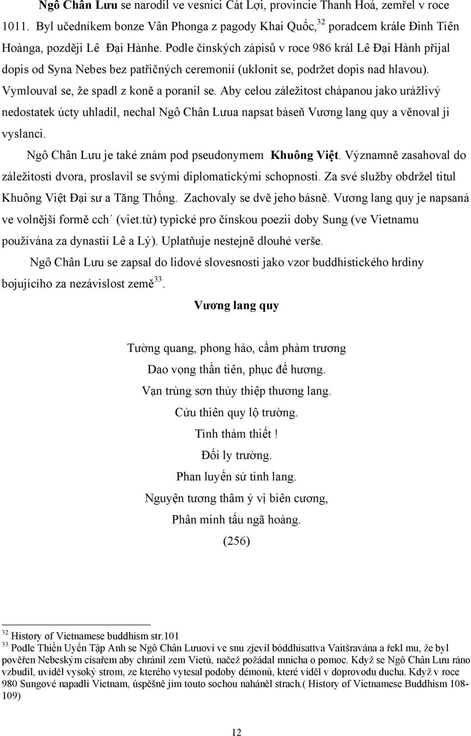 Aby celou záležitost chápanou jako urážlivý nedostatek úcty uhladil, nechal Ngô Chân Lưua napsat báseň Vương lang quy a věnoval ji vyslanci. Ngô Chân Lưu je také znám pod pseudonymem Khuông Việt.
