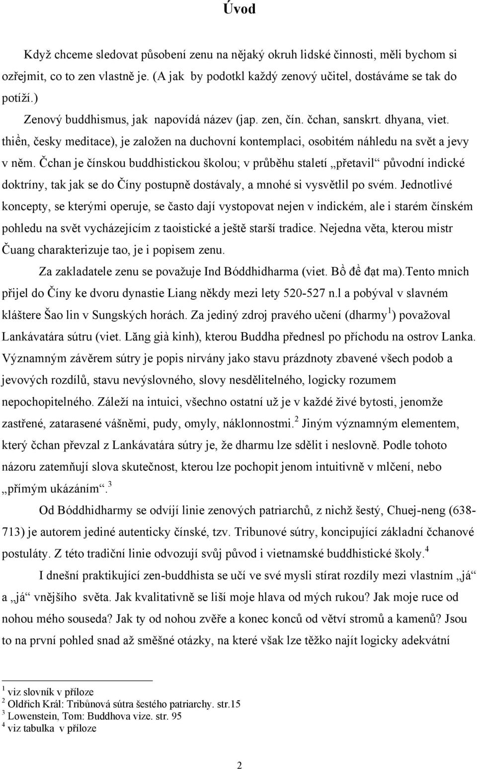 Čchan je čínskou buddhistickou školou; v průběhu staletí přetavil původní indické doktríny, tak jak se do Číny postupně dostávaly, a mnohé si vysvětlil po svém.