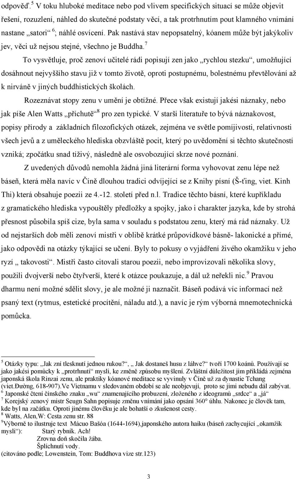 osvícení. Pak nastává stav nepopsatelný, kóanem může být jakýkoliv jev, věci už nejsou stejné, všechno je Buddha.