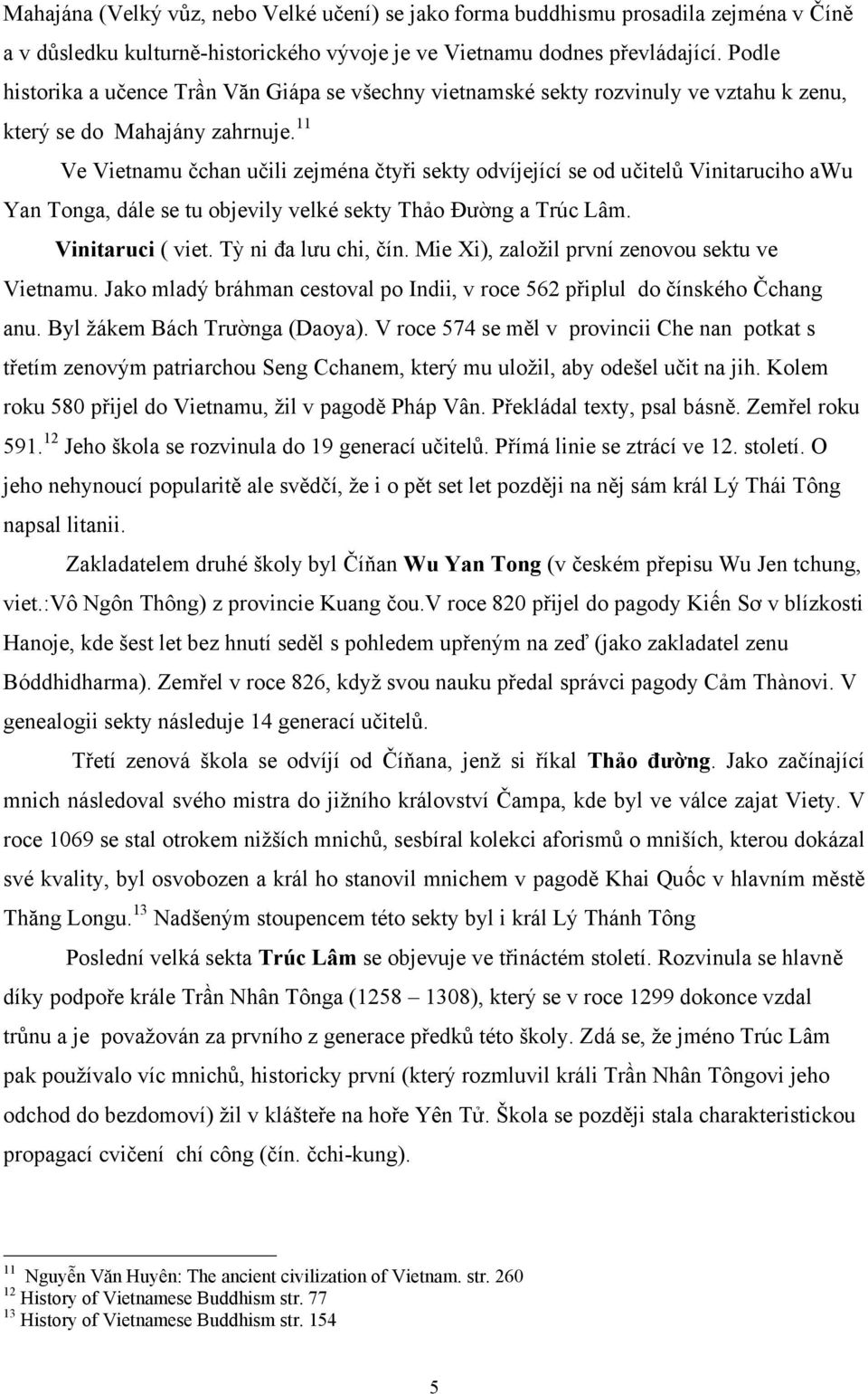 11 Ve Vietnamu čchan učili zejména čtyři sekty odvíjející se od učitelů Vinitaruciho awu Yan Tonga, dále se tu objevily velké sekty Thảo Ðường a Trúc Lâm. Vinitaruci ( viet. Tỳ ni đa lưu chi, čín.
