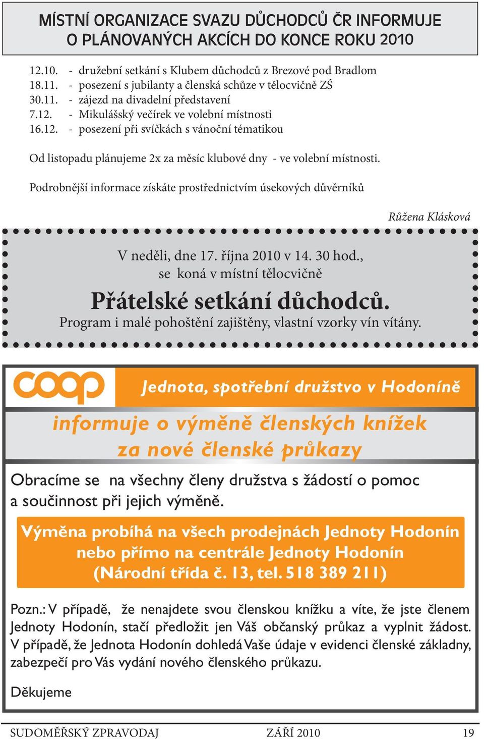 - Mikulášský večírek ve volební místnosti 16.12. - posezení při svíčkách s vánoční tématikou Od listopadu plánujeme 2x za měsíc klubové dny - ve volební místnosti.