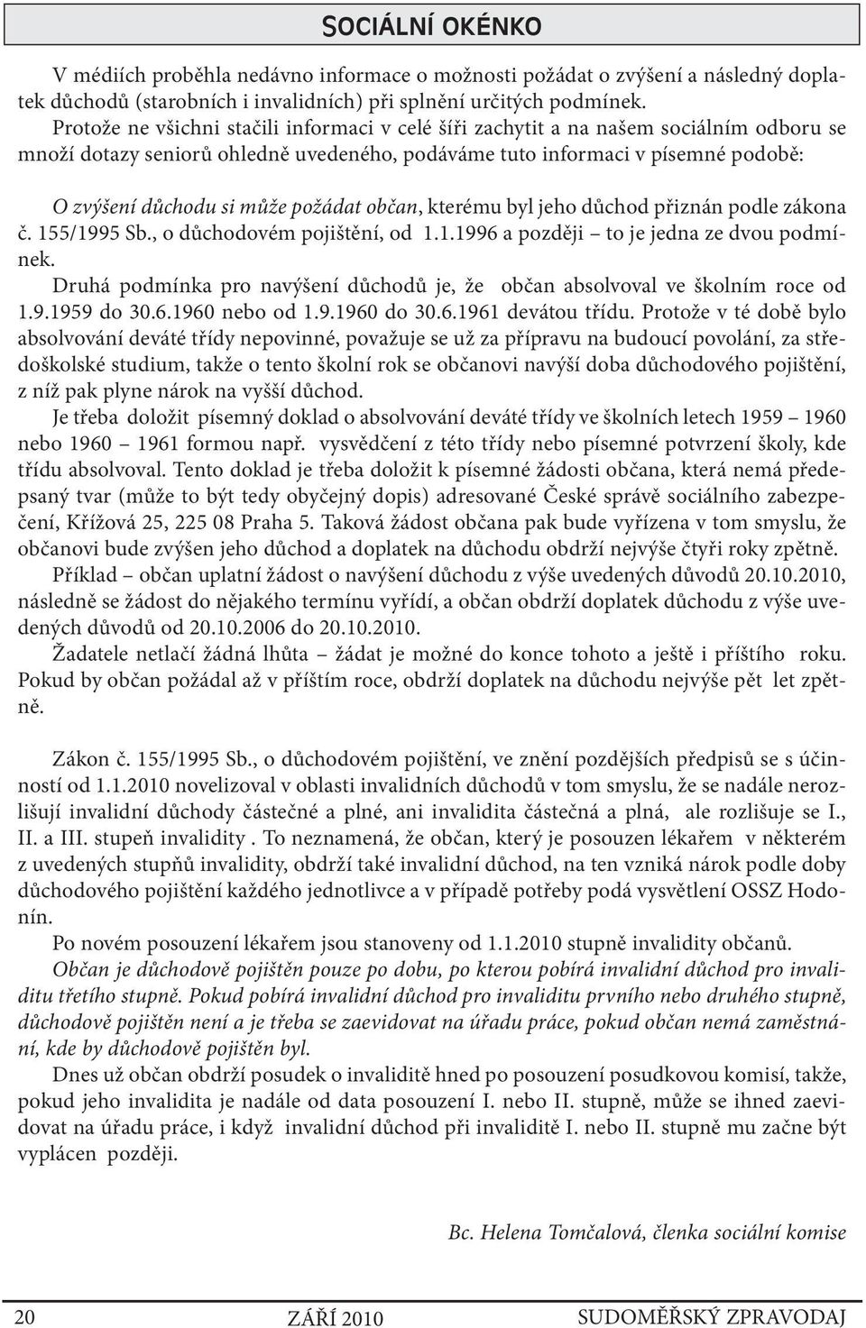 požádat občan, kterému byl jeho důchod přiznán podle zákona č. 155/1995 Sb., o důchodovém pojištění, od 1.1.1996 a později to je jedna ze dvou podmínek.