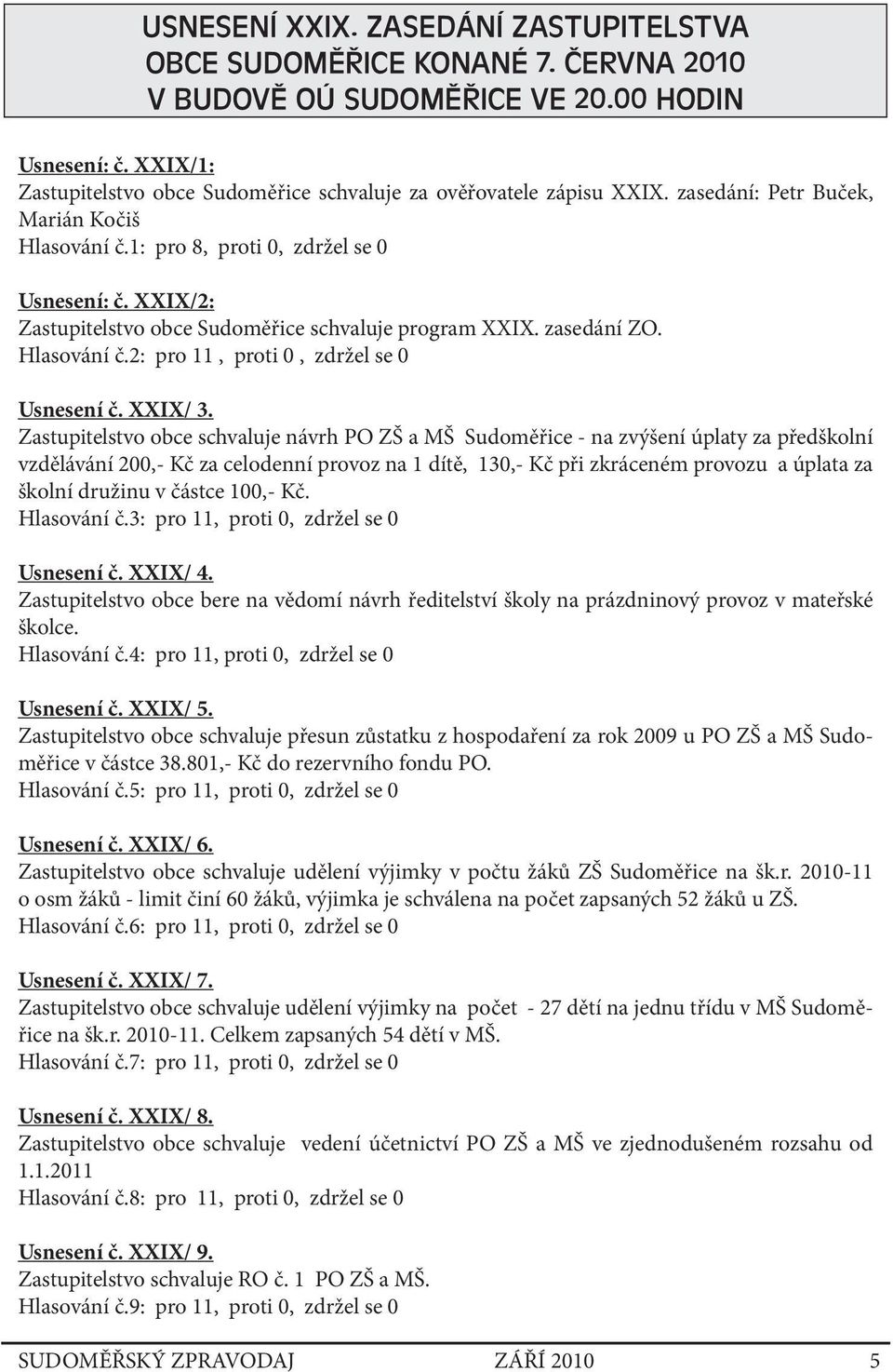 XXIX/2: Zastupitelstvo obce Sudoměřice schvaluje program XXIX. zasedání ZO. Hlasování č.2: pro 11, proti 0, zdržel se 0 Usnesení č. XXIX/ 3.