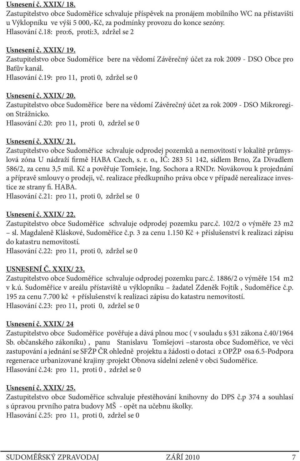 19: pro 11, proti 0, zdržel se 0 Usnesení č. XXIX/ 20. Zastupitelstvo obce Sudoměřice bere na vědomí Závěrečný účet za rok 2009 - DSO Mikroregion Strážnicko. Hlasování č.