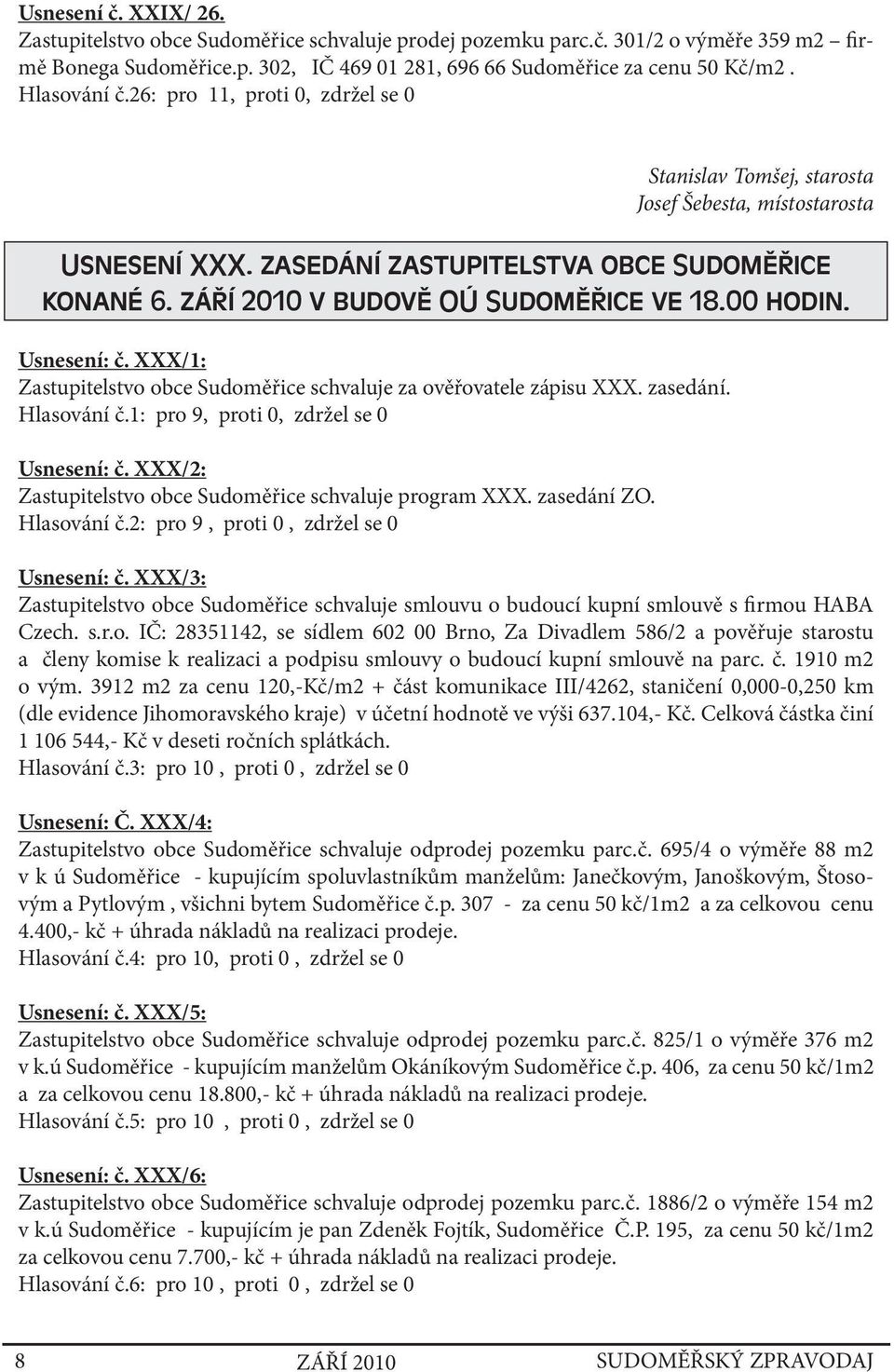 září 2010 v budově OÚ Sudoměřice ve 18.00 hodin. Usnesení: č. XXX/1: Zastupitelstvo obce Sudoměřice schvaluje za ověřovatele zápisu XXX. zasedání. Hlasování č.