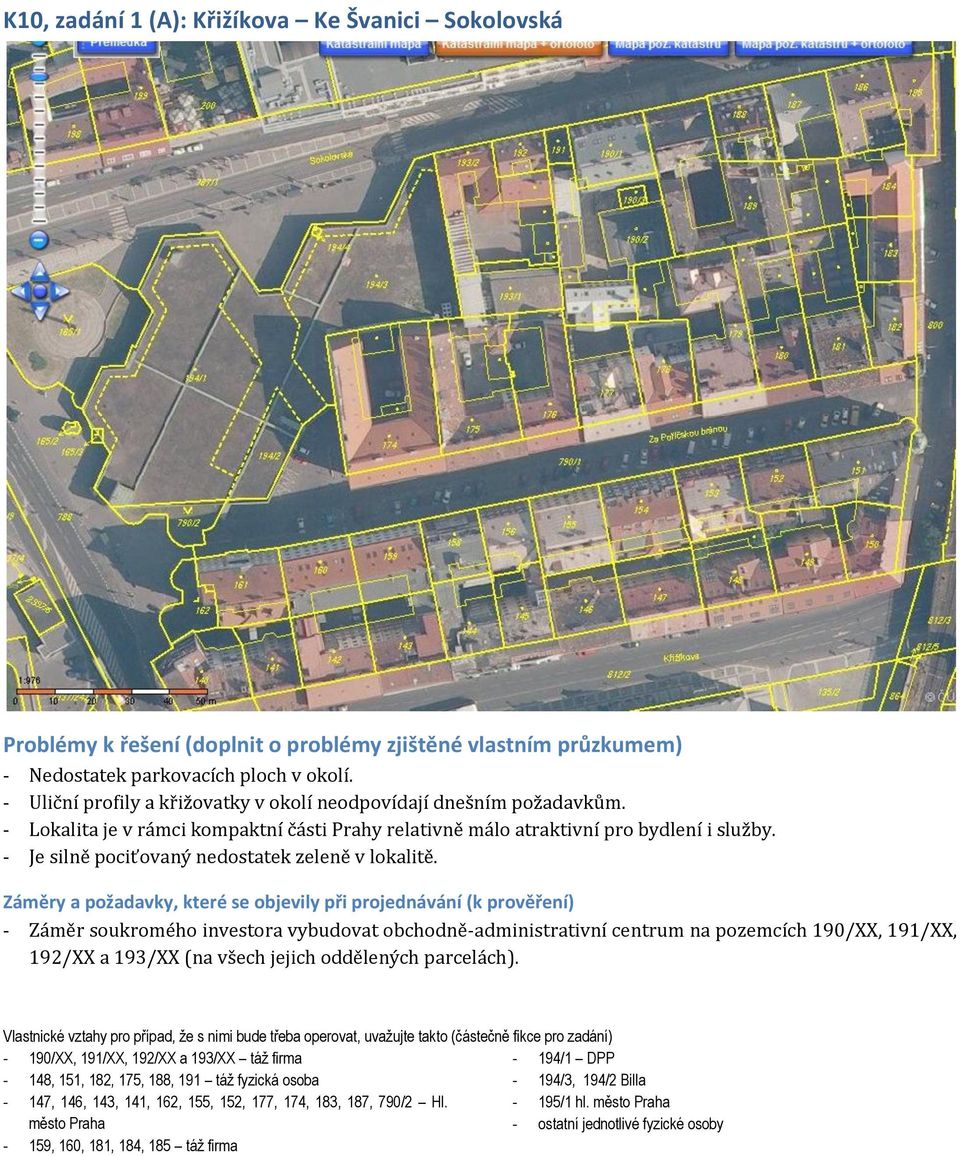 - Záměr soukromého investora vybudovat obchodně-administrativní centrum na pozemcích 190/XX, 191/XX, 192/XX a 193/XX (na všech jejich oddělených parcelách).